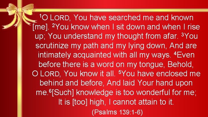 1 O LORD, You have searched me and known [me]. 2 You know when