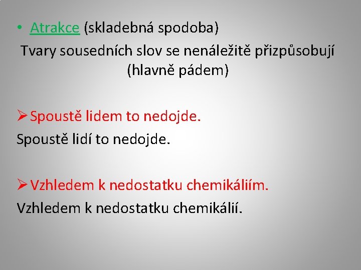  • Atrakce (skladebná spodoba) Tvary sousedních slov se nenáležitě přizpůsobují (hlavně pádem) Ø