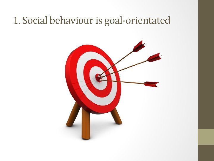 1. Social behaviour is goal-orientated 