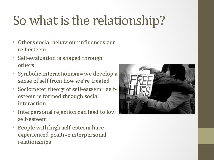 So what is the relationship? • Others social behaviour influences our self esteem •