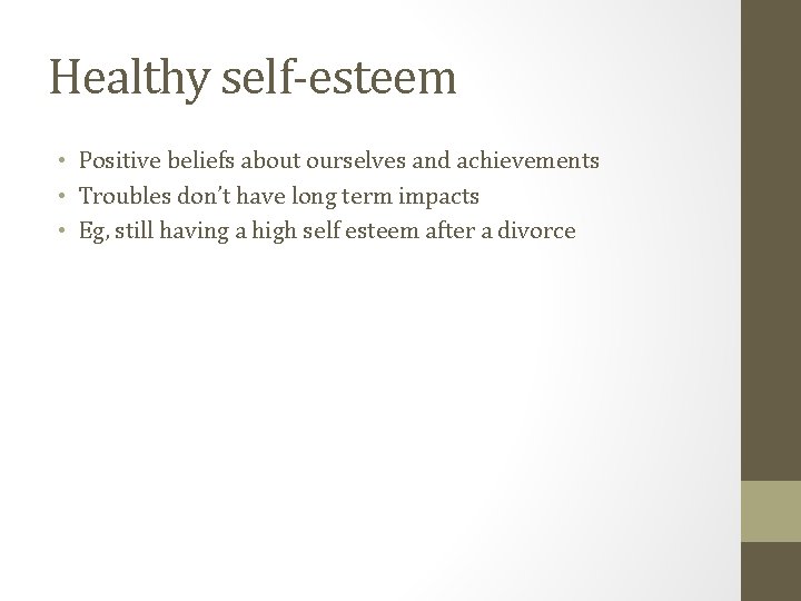 Healthy self-esteem • Positive beliefs about ourselves and achievements • Troubles don’t have long