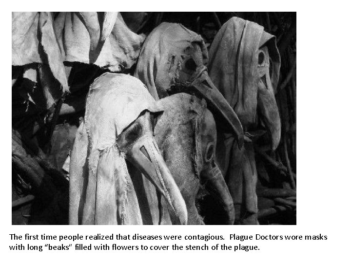 The first time people realized that diseases were contagious. Plague Doctors wore masks with