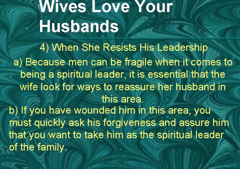 Wives Love Your Husbands 4) When She Resists His Leadership a) Because men can