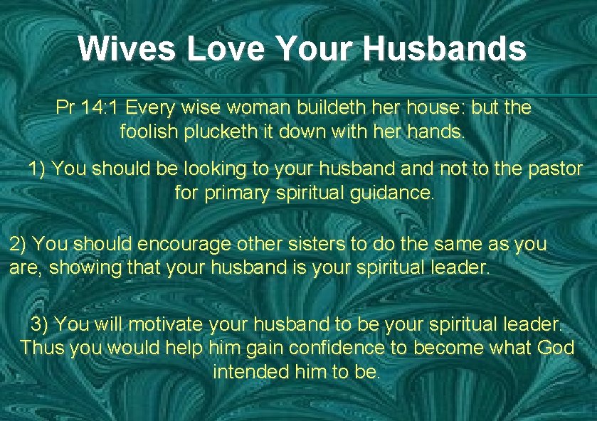 Wives Love Your Husbands Pr 14: 1 Every wise woman buildeth her house: but