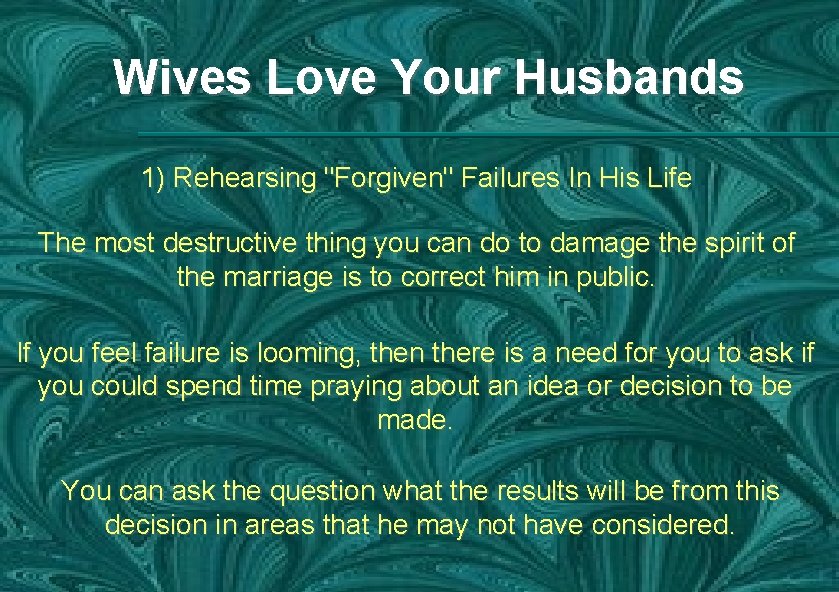Wives Love Your Husbands 1) Rehearsing "Forgiven" Failures In His Life The most destructive
