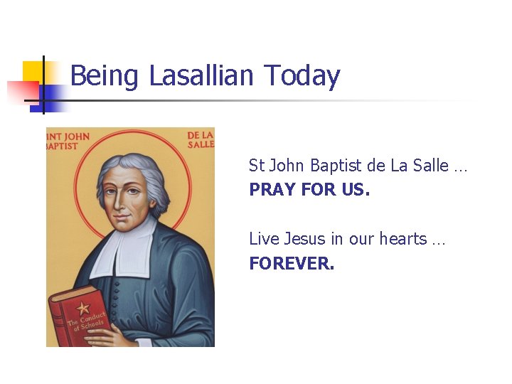 Being Lasallian Today St John Baptist de La Salle … PRAY FOR US. Live