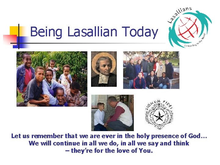 Being Lasallian Today Let us remember that we are ever in the holy presence