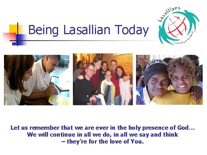 Being Lasallian Today Let us remember that we are ever in the holy presence