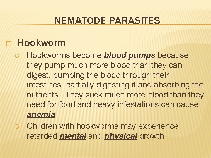 NEMATODE PARASITES � Hookworm C. D. Hookworms become blood pumps because they pump much