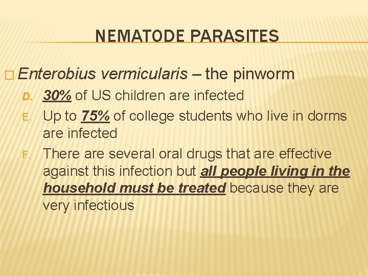 NEMATODE PARASITES � Enterobius D. E. F. vermicularis – the pinworm 30% of US
