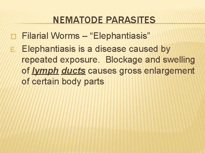 NEMATODE PARASITES � E. Filarial Worms – “Elephantiasis” Elephantiasis is a disease caused by
