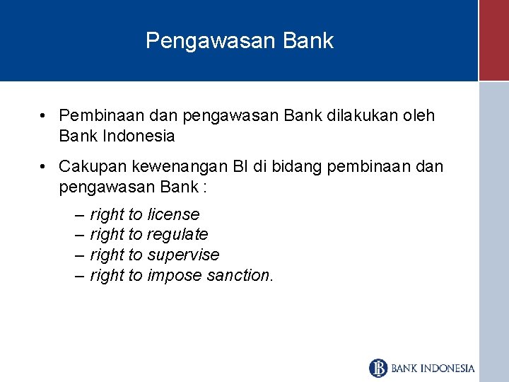 Pengawasan Bank • Pembinaan dan pengawasan Bank dilakukan oleh Bank Indonesia • Cakupan kewenangan