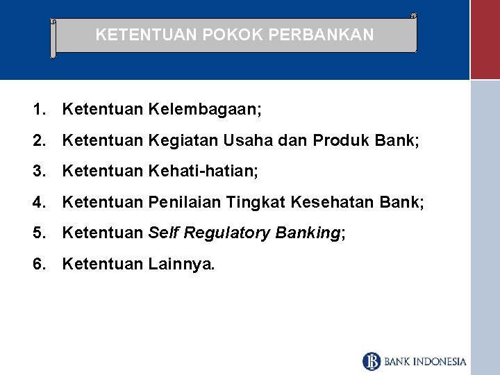 KETENTUAN POKOK PERBANKAN 1. Ketentuan Kelembagaan; 2. Ketentuan Kegiatan Usaha dan Produk Bank; 3.