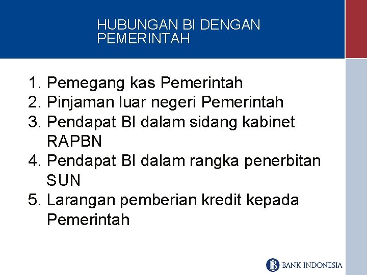 HUBUNGAN BI DENGAN PEMERINTAH 1. Pemegang kas Pemerintah 2. Pinjaman luar negeri Pemerintah 3.