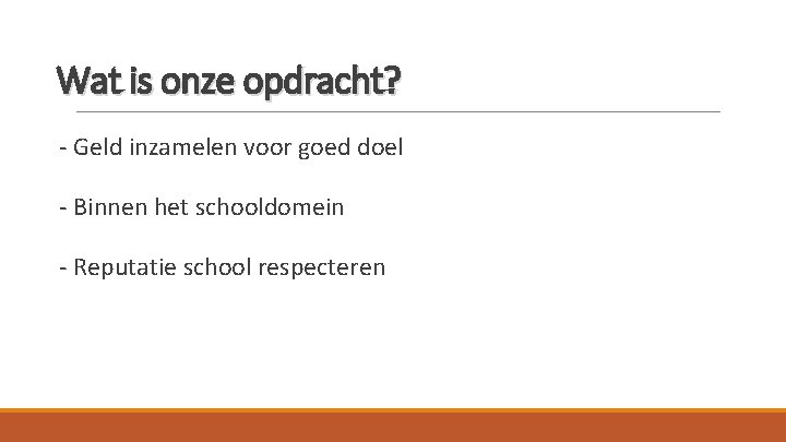 Wat is onze opdracht? - Geld inzamelen voor goed doel - Binnen het schooldomein