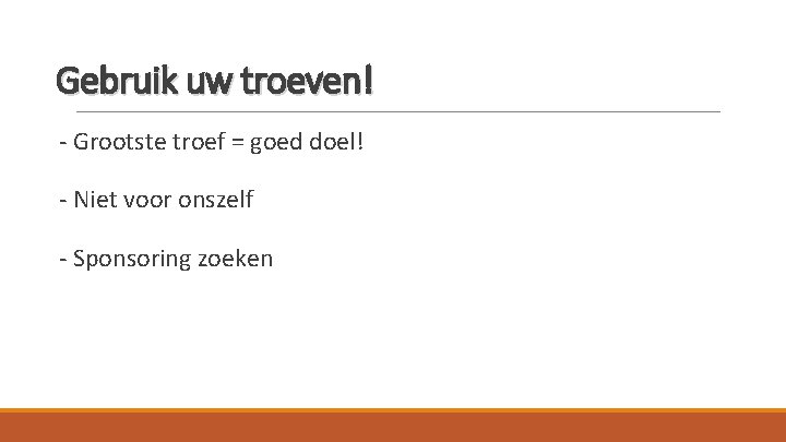 Gebruik uw troeven! - Grootste troef = goed doel! - Niet voor onszelf -