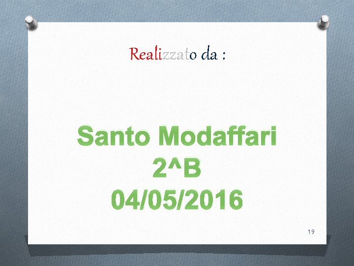 Realizzato da : Santo Modaffari 2^B 04/05/2016 19 