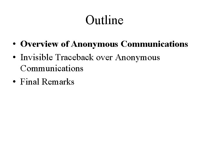 Outline • Overview of Anonymous Communications • Invisible Traceback over Anonymous Communications • Final