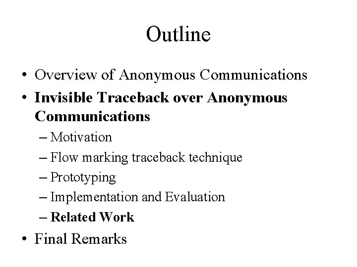 Outline • Overview of Anonymous Communications • Invisible Traceback over Anonymous Communications – Motivation