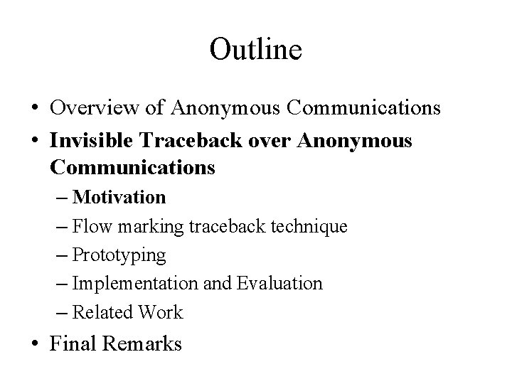 Outline • Overview of Anonymous Communications • Invisible Traceback over Anonymous Communications – Motivation