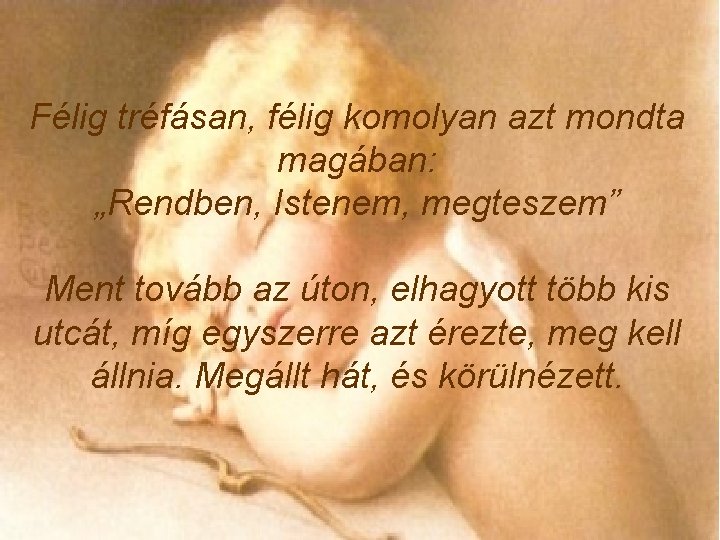 Félig tréfásan, félig komolyan azt mondta magában: „Rendben, Istenem, megteszem” Ment tovább az úton,