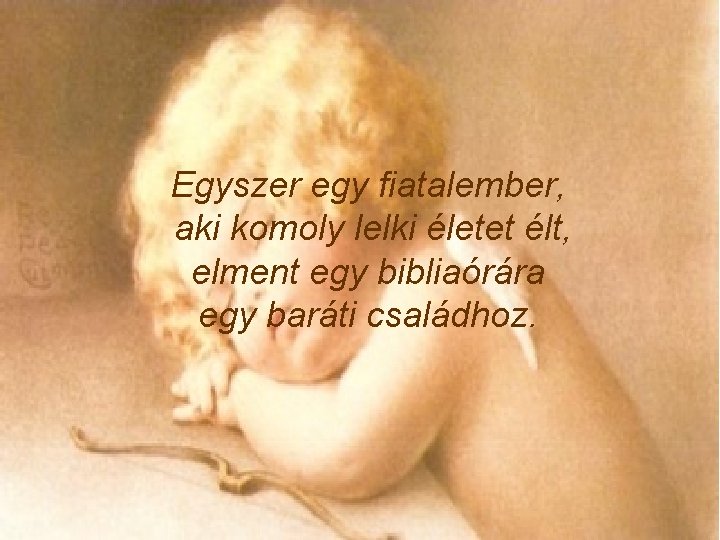 Egyszer egy fiatalember, aki komoly lelki életet élt, elment egy bibliaórára egy baráti családhoz.