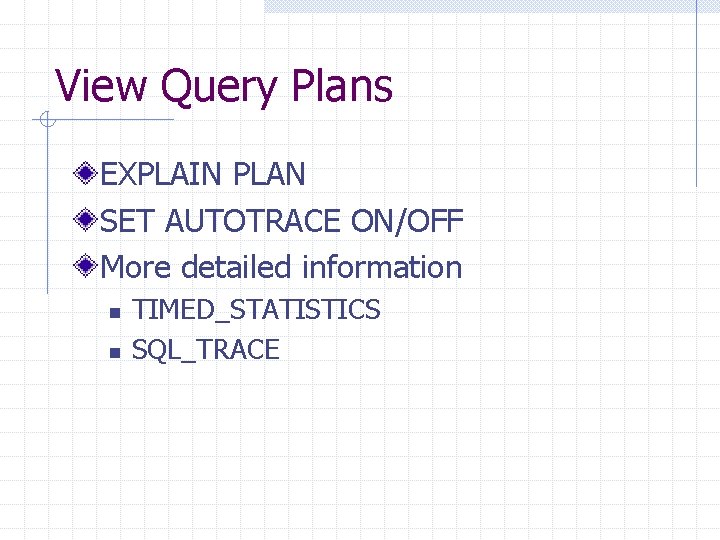 View Query Plans EXPLAIN PLAN SET AUTOTRACE ON/OFF More detailed information n n TIMED_STATISTICS View Query Plans EXPLAIN PLAN SET AUTOTRACE ON/OFF More detailed information n n TIMED_STATISTICS