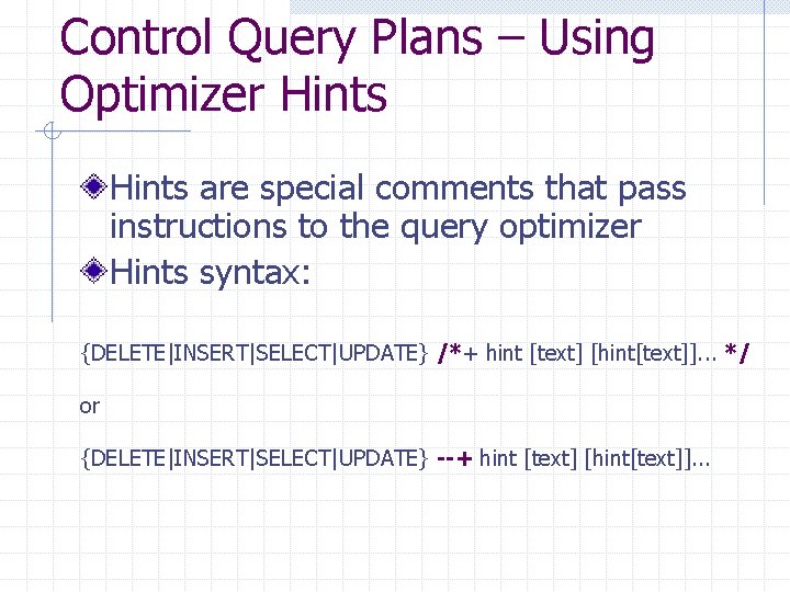 Control Query Plans – Using Optimizer Hints are special comments that pass instructions to Control Query Plans – Using Optimizer Hints are special comments that pass instructions to