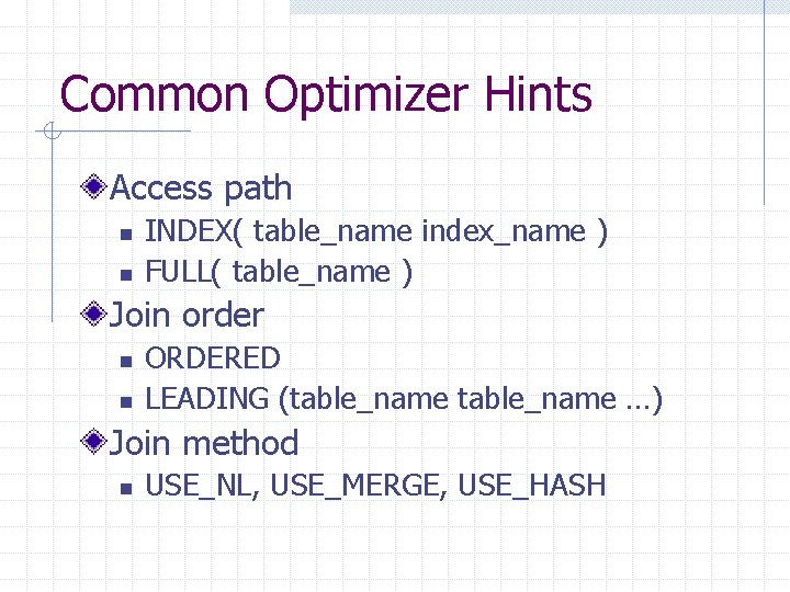 Common Optimizer Hints Access path n n INDEX( table_name index_name ) FULL( table_name ) Common Optimizer Hints Access path n n INDEX( table_name index_name ) FULL( table_name )