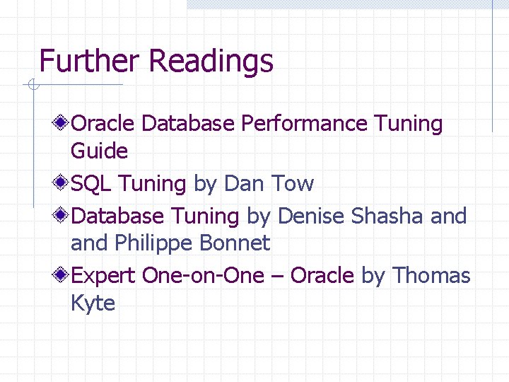 Further Readings Oracle Database Performance Tuning Guide SQL Tuning by Dan Tow Database Tuning Further Readings Oracle Database Performance Tuning Guide SQL Tuning by Dan Tow Database Tuning