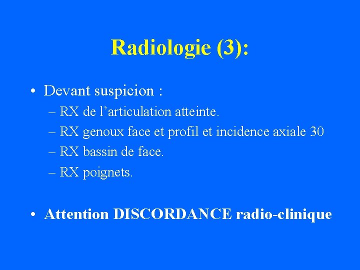 Radiologie (3): • Devant suspicion : – RX de l’articulation atteinte. – RX genoux