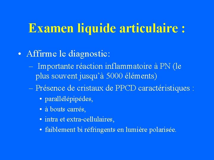 Examen liquide articulaire : • Affirme le diagnostic: – Importante réaction inflammatoire à PN