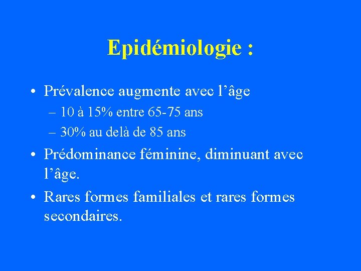 Epidémiologie : • Prévalence augmente avec l’âge – 10 à 15% entre 65 -75