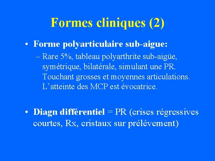 Formes cliniques (2) • Forme polyarticulaire sub-aigue: – Rare 5%, tableau polyarthrite sub-aigüe, symétrique,