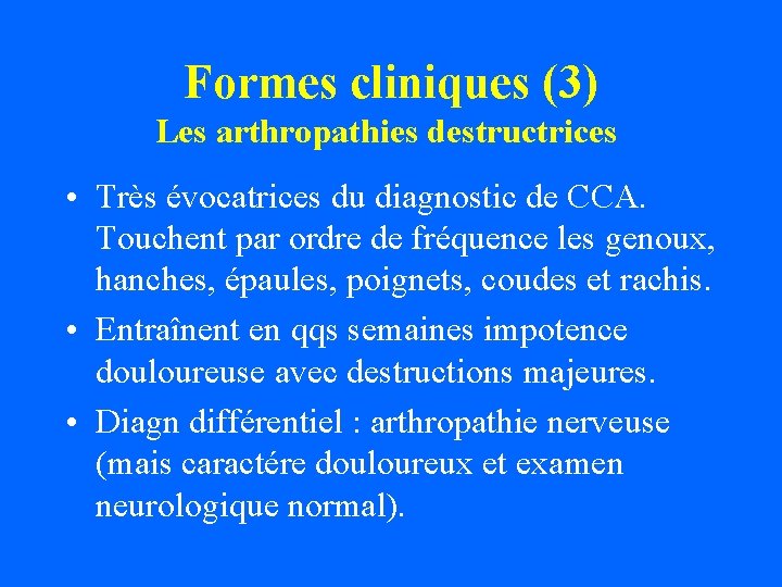 Formes cliniques (3) Les arthropathies destructrices • Très évocatrices du diagnostic de CCA. Touchent