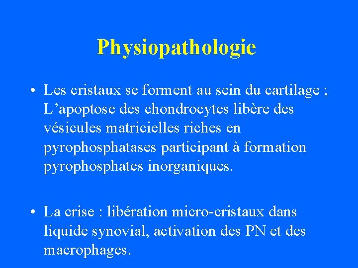 Physiopathologie • Les cristaux se forment au sein du cartilage ; L’apoptose des chondrocytes