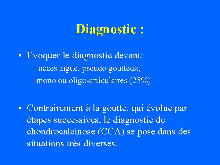 Diagnostic : • Évoquer le diagnostic devant: – accès aiguë, pseudo goutteux, – mono