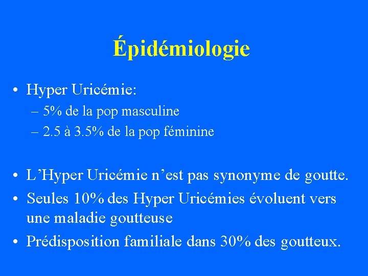 Épidémiologie • Hyper Uricémie: – 5% de la pop masculine – 2. 5 à