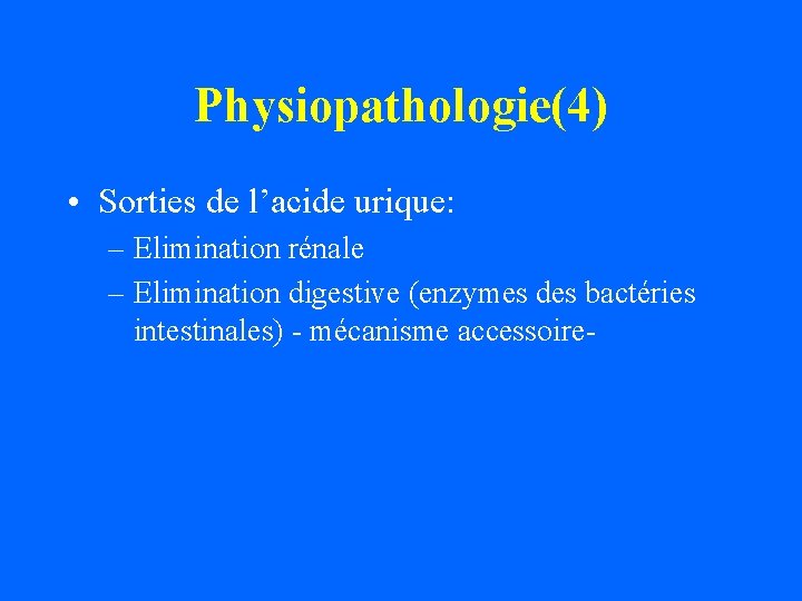 Physiopathologie(4) • Sorties de l’acide urique: – Elimination rénale – Elimination digestive (enzymes des