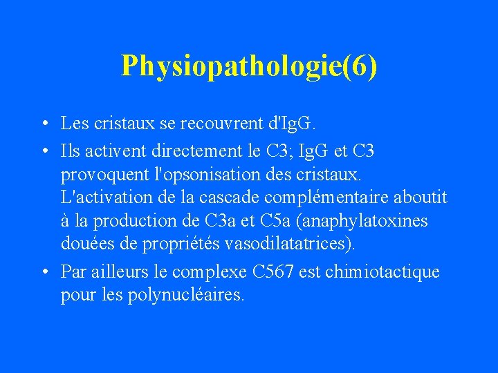 Physiopathologie(6) • Les cristaux se recouvrent d'Ig. G. • Ils activent directement le C