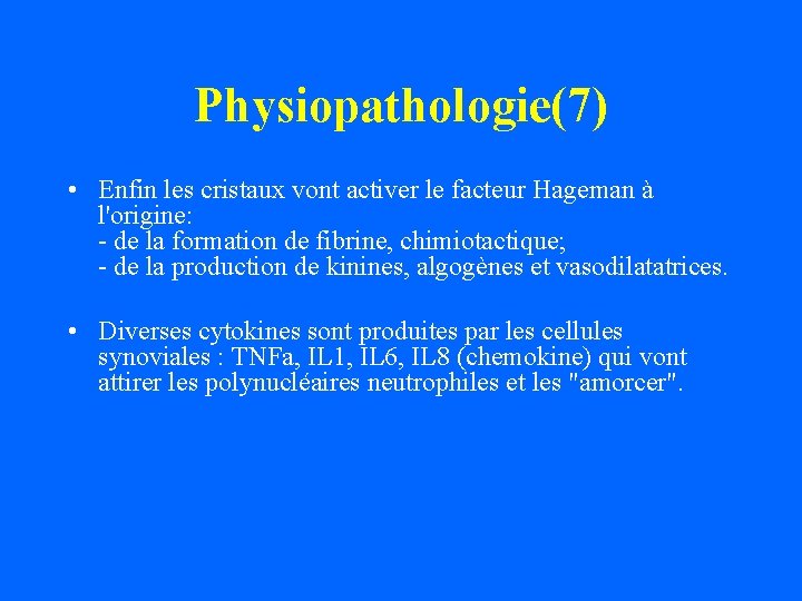 Physiopathologie(7) • Enfin les cristaux vont activer le facteur Hageman à l'origine: - de