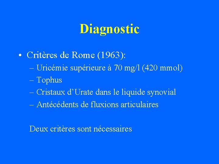 Diagnostic • Critères de Rome (1963): – Uricémie supérieure à 70 mg/l (420 mmol)