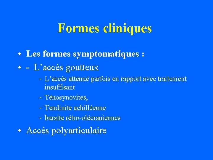 Formes cliniques • Les formes symptomatiques : • - L’accès goutteux - L’accès atténué