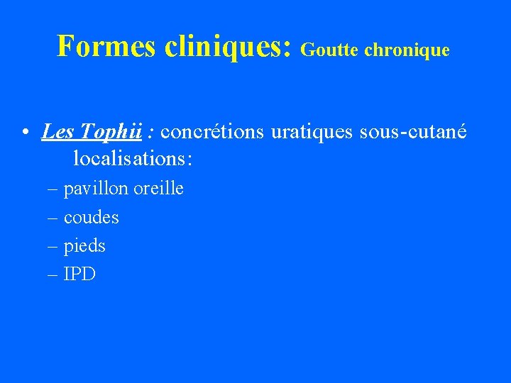 Formes cliniques: Goutte chronique • Les Tophii : concrétions uratiques sous-cutané localisations: – pavillon