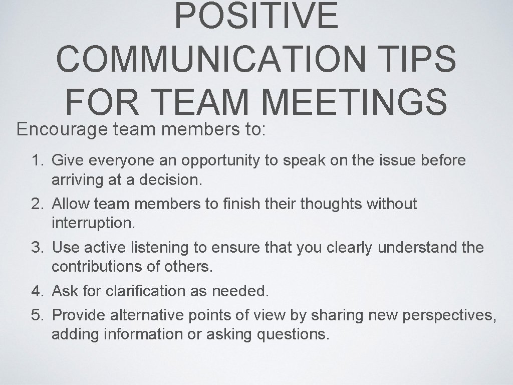 POSITIVE COMMUNICATION TIPS FOR TEAM MEETINGS Encourage team members to: 1. Give everyone an