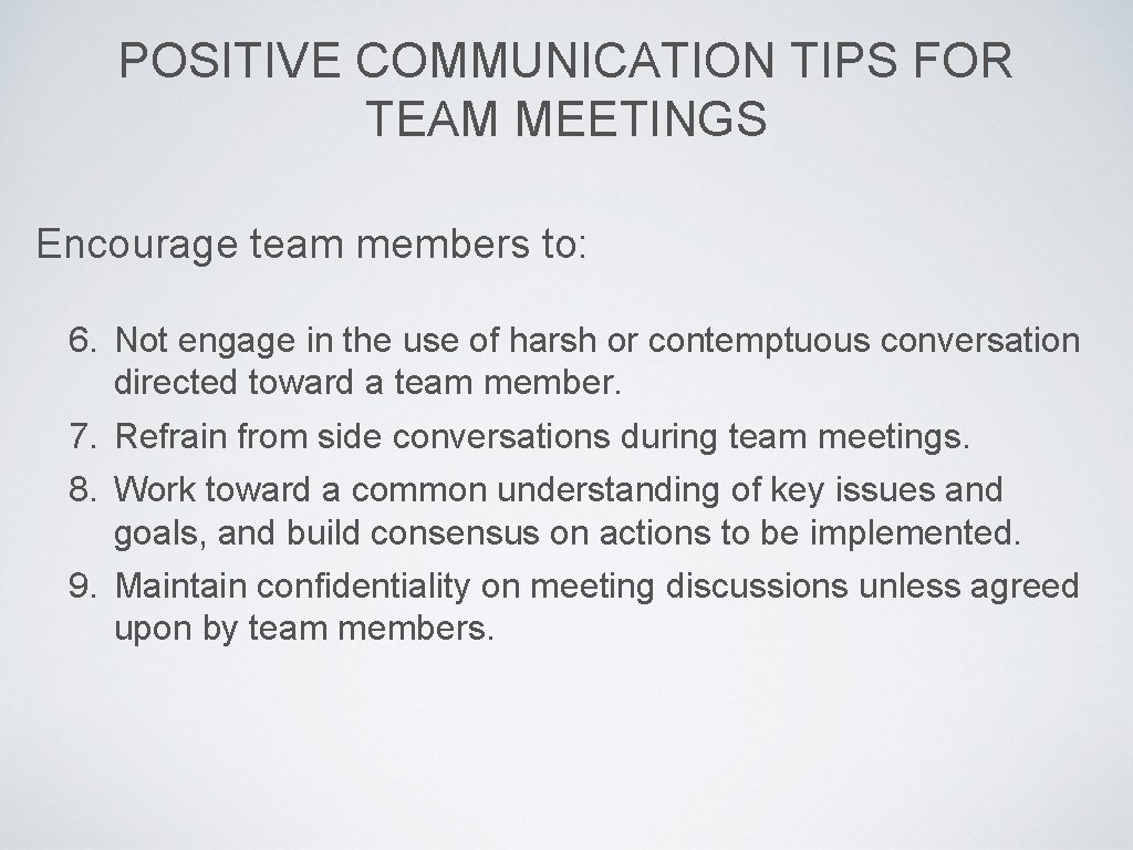 POSITIVE COMMUNICATION TIPS FOR TEAM MEETINGS Encourage team members to: 6. Not engage in