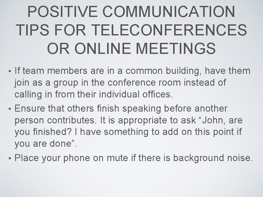 POSITIVE COMMUNICATION TIPS FOR TELECONFERENCES OR ONLINE MEETINGS If team members are in a