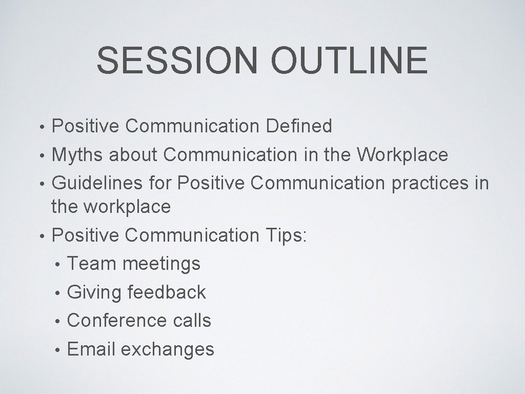 SESSION OUTLINE Positive Communication Defined • Myths about Communication in the Workplace • Guidelines