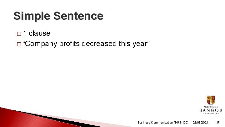 Simple Sentence � 1 clause � “Company profits decreased this year” Business Communication (BUS-100)