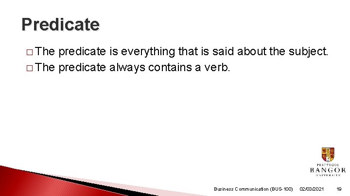 Predicate � The predicate is everything that is said about the subject. � The